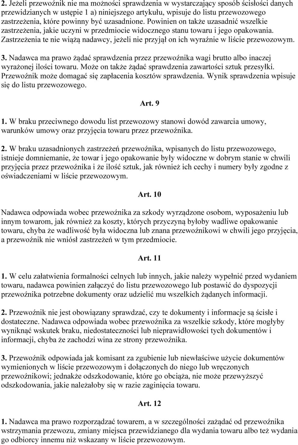 Zastrzeżenia te nie wiążą nadawcy, jeżeli nie przyjął on ich wyraźnie w liście przewozowym. 3. Nadawca ma prawo żądać sprawdzenia przez przewoźnika wagi brutto albo inaczej wyrażonej ilości towaru.