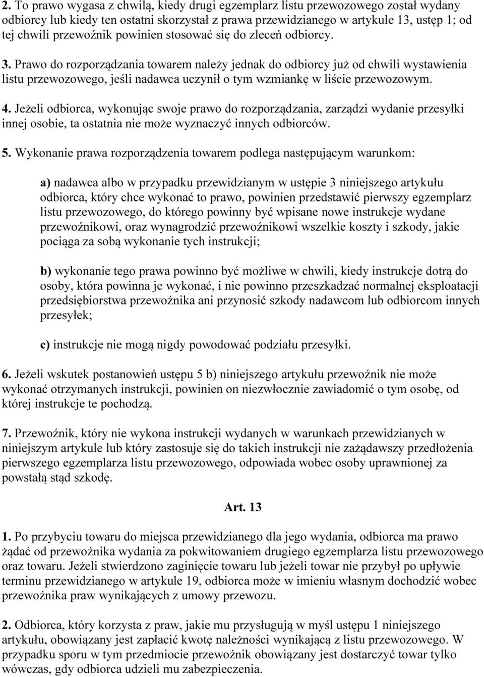 Prawo do rozporządzania towarem należy jednak do odbiorcy już od chwili wystawienia listu przewozowego, jeśli nadawca uczynił o tym wzmiankę w liście przewozowym. 4.