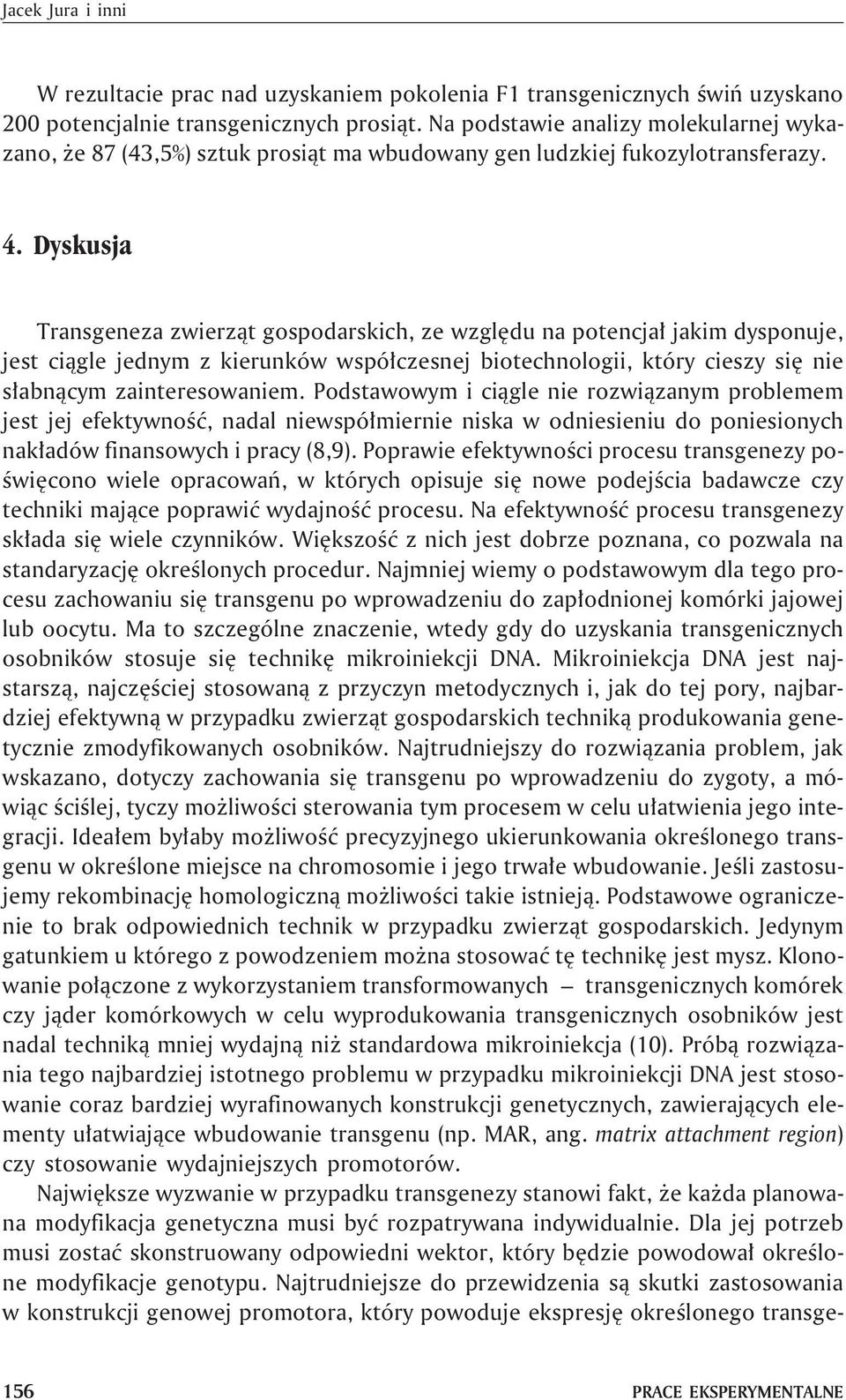 Dyskusja Transgeneza zwierz¹t gospodarskich, ze wzglêdu na potencja³ jakim dysponuje, jest ci¹gle jednym z kierunków wspó³czesnej biotechnologii, który cieszy siê nie s³abn¹cym zainteresowaniem.