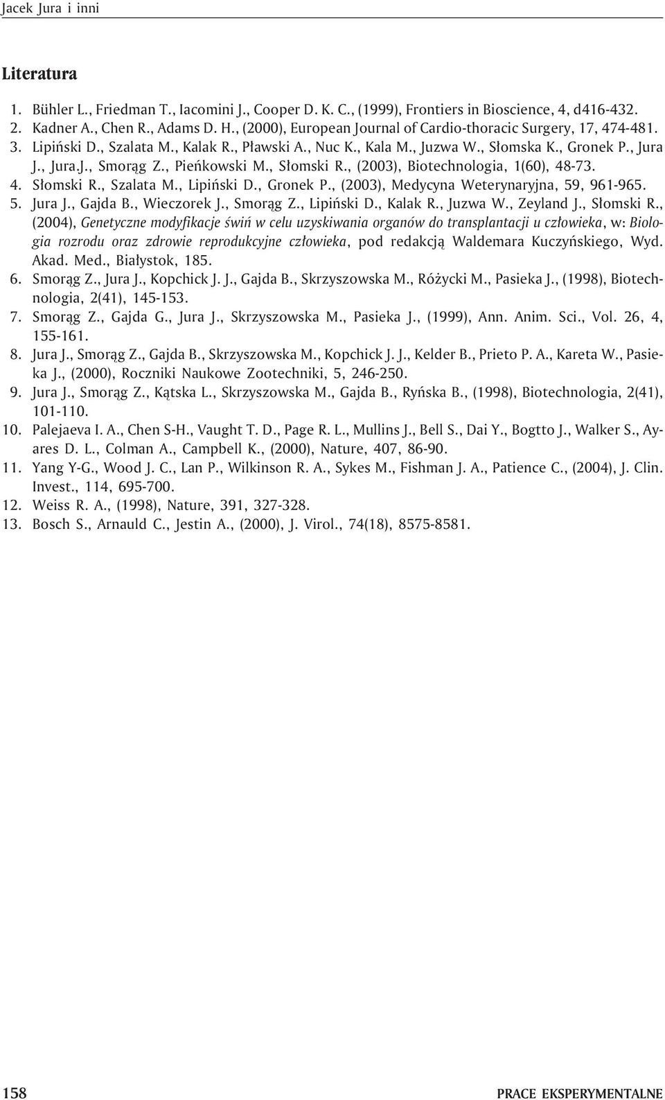 , Pieñkowski M., S³omski R., (2003), Biotechnologia, 1(60), 48-73. 4. S³omski R., Szalata M., Lipiñski D., Gronek P., (2003), Medycyna Weterynaryjna, 59, 961-965. 5. Jura J., Gajda B., Wieczorek J.