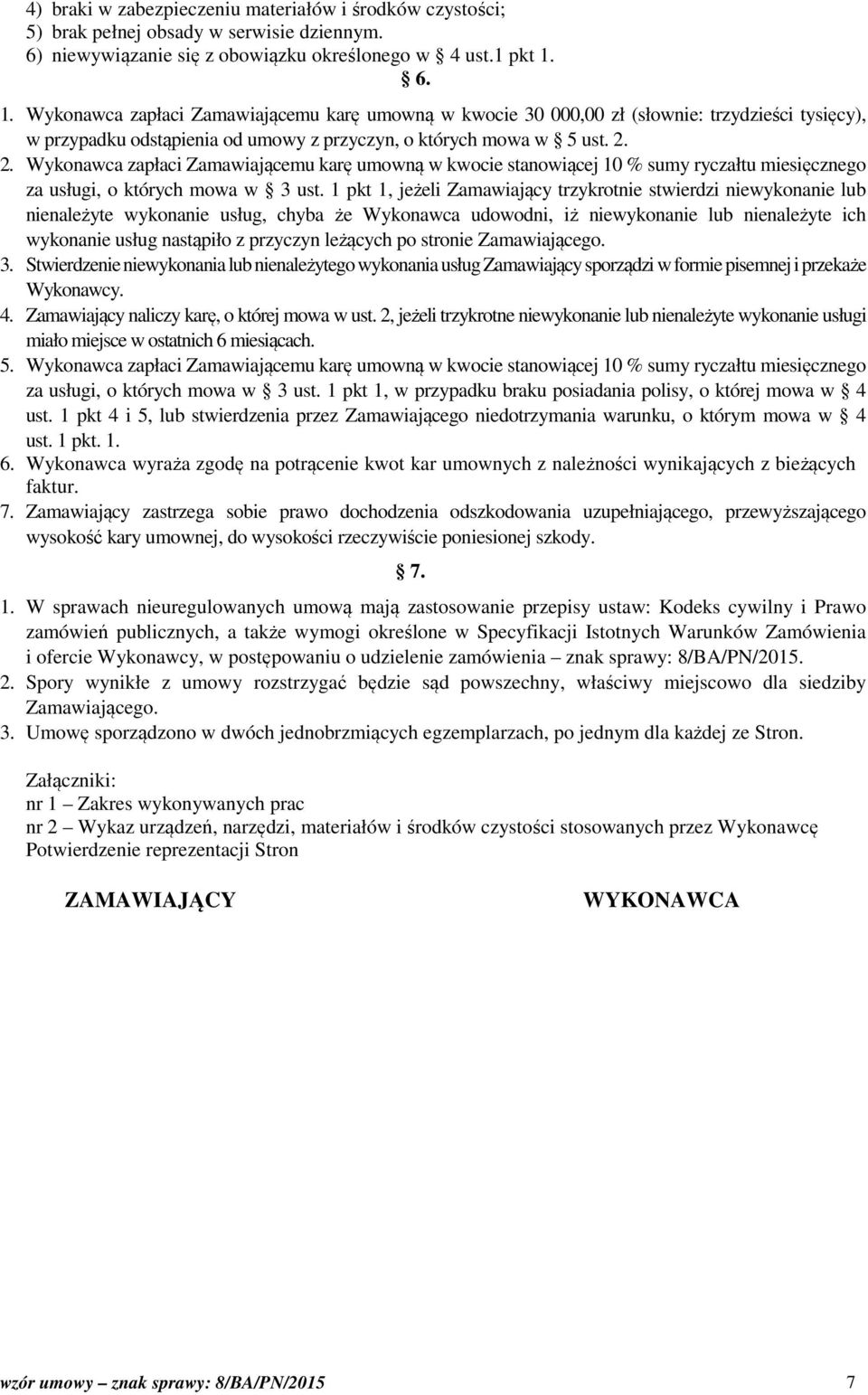 2. Wykonawca zapłaci Zamawiającemu karę umowną w kwocie stanowiącej 10 % sumy ryczałtu miesięcznego za usługi, o których mowa w 3 ust.