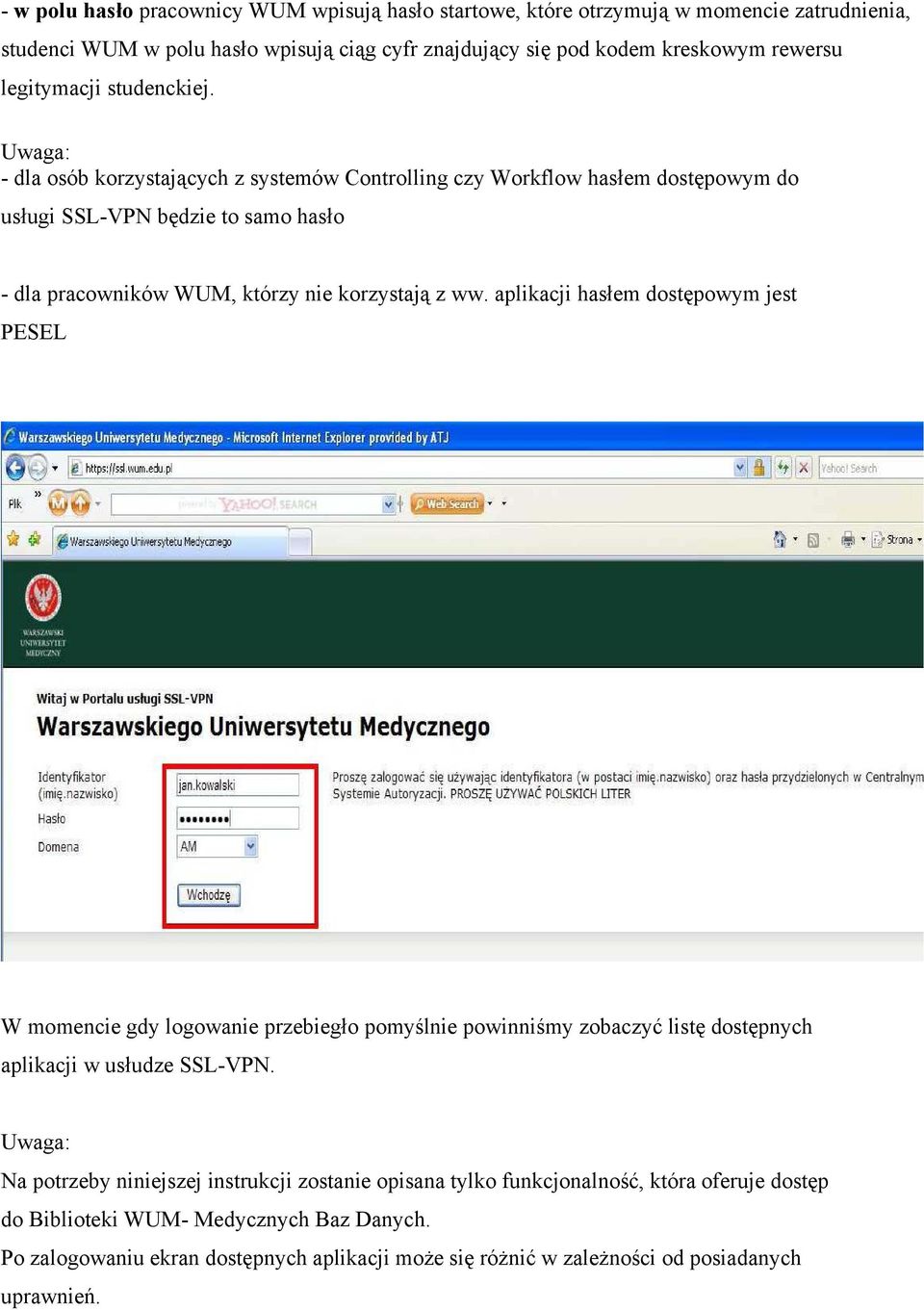 - dla osób korzystających z systemów Controlling czy Workflow hasłem dostępowym do usługi SSL-VPN będzie to samo hasło - dla pracowników WUM, którzy nie korzystają z ww.