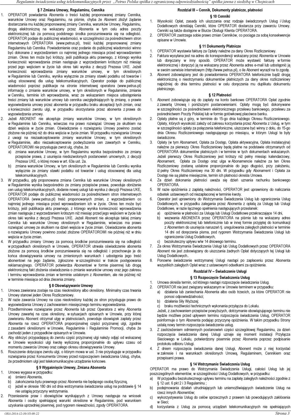 Cennika, warunków Umowy, Regulaminu, drogą elektroniczną na wskazany przez Abonenta w tym celu adres poczty elektronicznej lub za pomocą podobnego środka porozumiewania się na odległość.