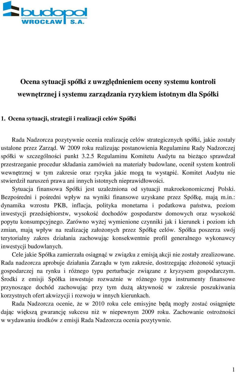 W 2009 roku realizując postanowienia Regulaminu Rady Nadzorczej spółki w szczególności punkt 3.2.5 Regulaminu Komitetu Audytu na bieŝąco sprawdzał przestrzeganie procedur składania zamówień na