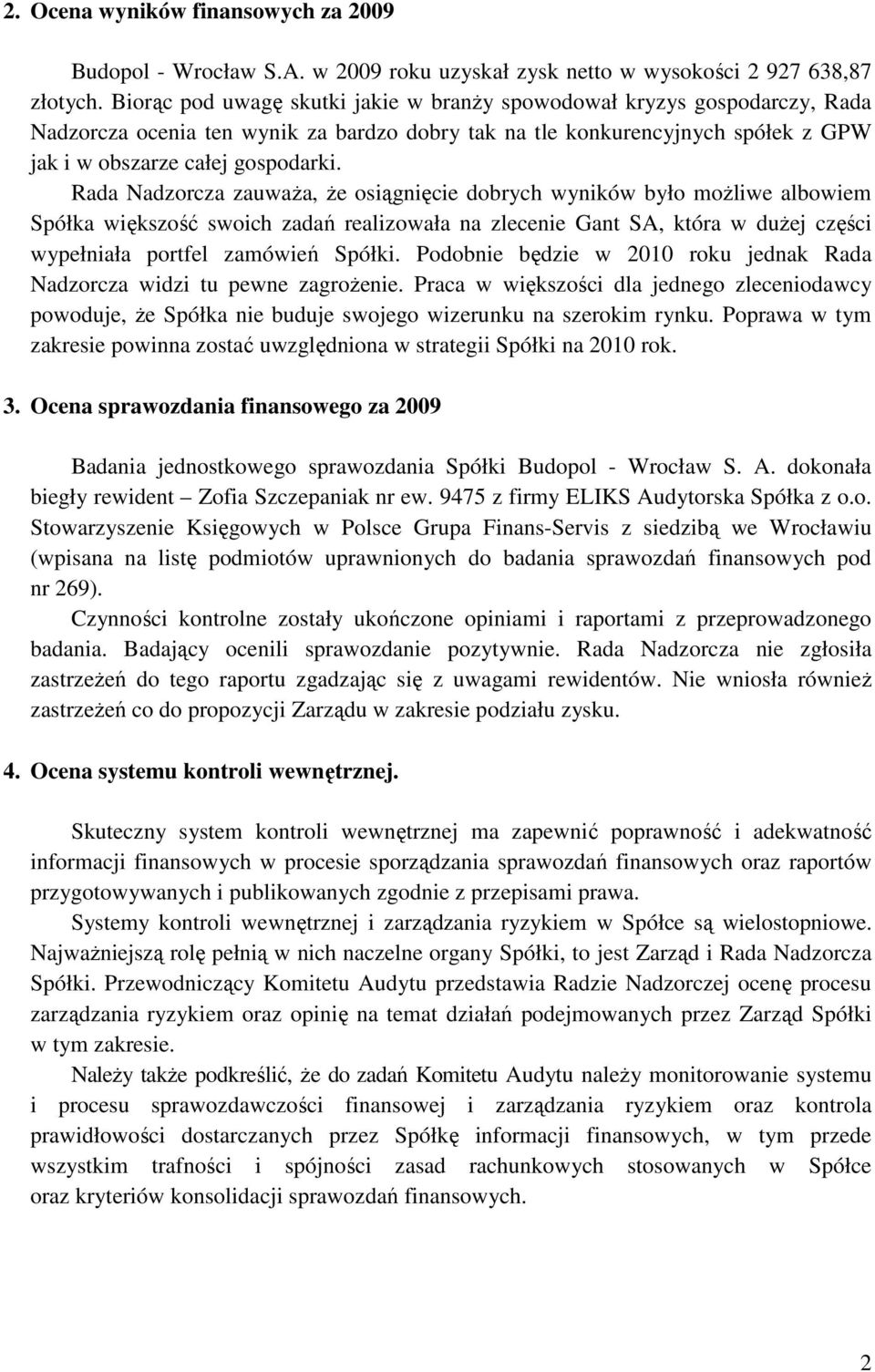 Rada Nadzorcza zauwaŝa, Ŝe osiągnięcie dobrych wyników było moŝliwe albowiem Spółka większość swoich zadań realizowała na zlecenie Gant SA, która w duŝej części wypełniała portfel zamówień Spółki.