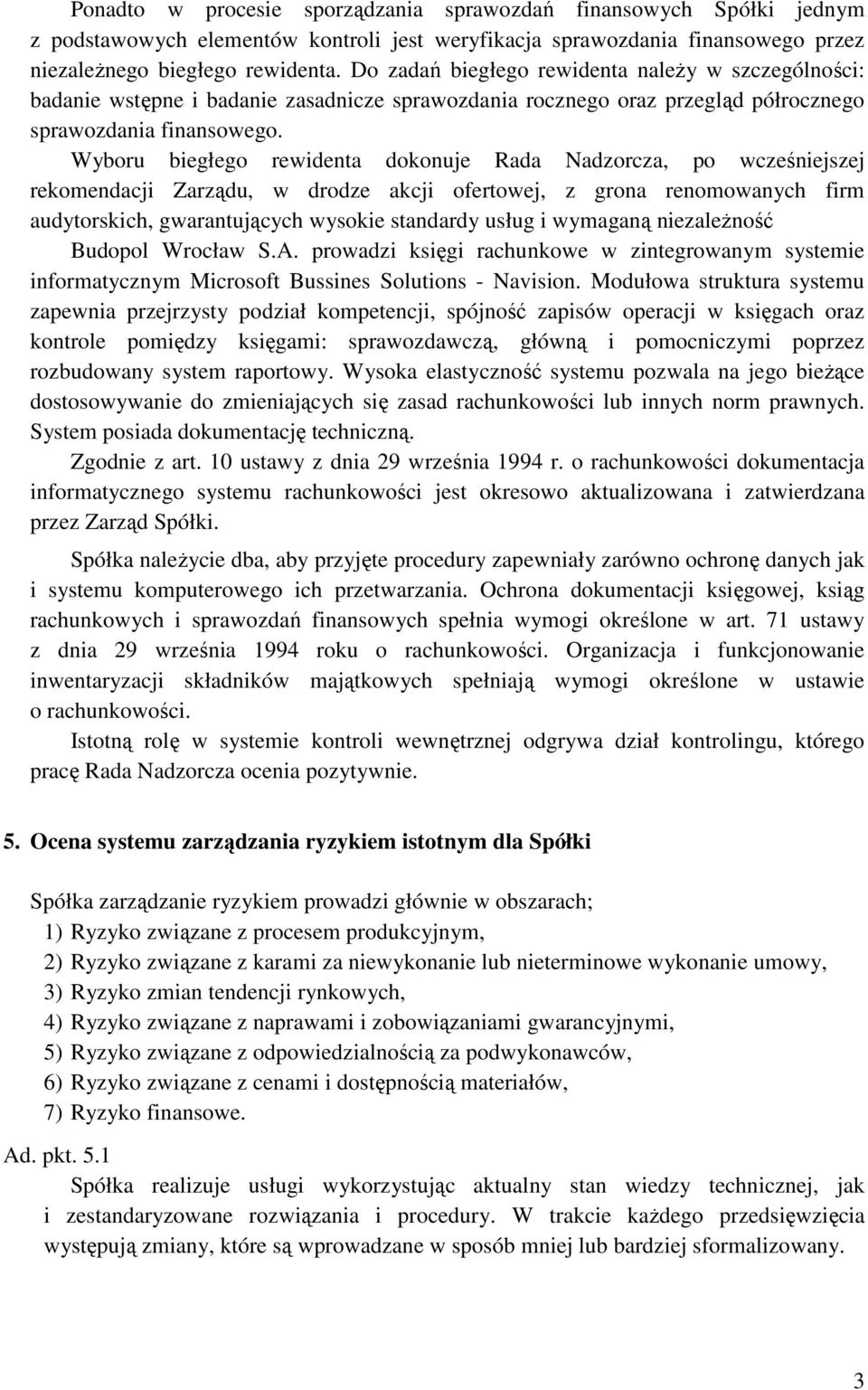 Wyboru biegłego rewidenta dokonuje Rada Nadzorcza, po wcześniejszej rekomendacji Zarządu, w drodze akcji ofertowej, z grona renomowanych firm audytorskich, gwarantujących wysokie standardy usług i