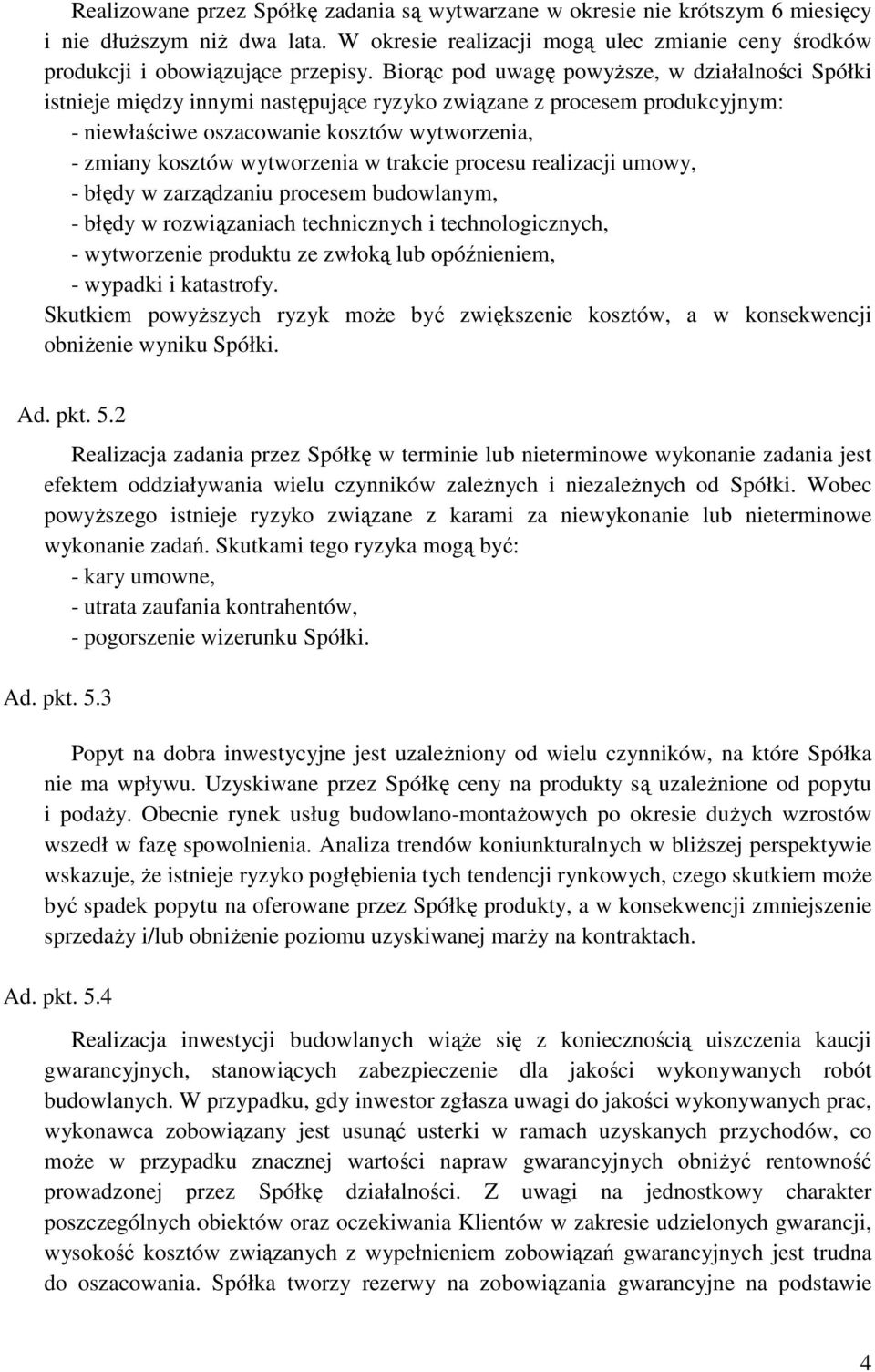 wytworzenia w trakcie procesu realizacji umowy, - błędy w zarządzaniu procesem budowlanym, - błędy w rozwiązaniach technicznych i technologicznych, - wytworzenie produktu ze zwłoką lub opóźnieniem, -