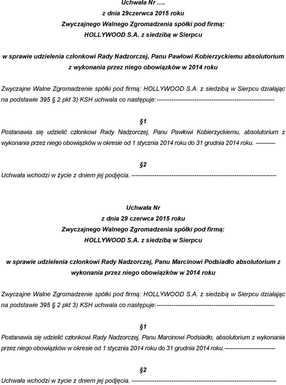 pod firmą: działając na podstawie 395 2 pkt 3) KSH uchwala co następuje: -------------------------------------------------------- Postanawia się udzielić członkowi Rady Nadzorczej, Panu Pawłowi