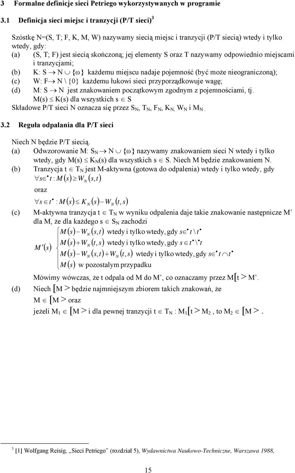 elementy S oraz T nazywamy odpowiednio miejscami i tranzycjami; (b) K: S N {ω} każdemu miejscu nadaje pojemność (być może nieograniczoną); (c) W: F N \ {0} każdemu łukowi sieci przyporządkowuje wagę;