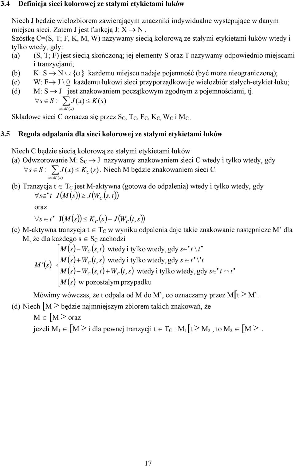 tranzycjami; (b) K: S N {ω} każdemu miejscu nadaje pojemność (być może nieograniczoną); (c) W: F J \ 0 każdemu łukowi sieci przyporządkowuje wielozbiór stałych-etykiet łuku; (d) M: S J jest