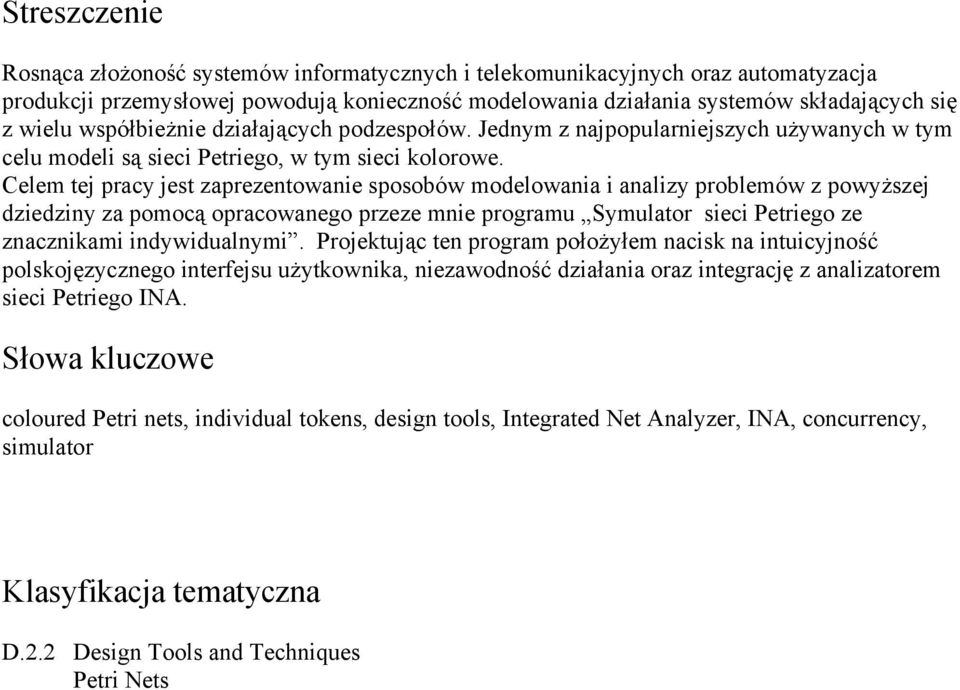 Celem tej pracy jest zaprezentowanie sposobów modelowania i analizy problemów z powyższej dziedziny za pomocą opracowanego przeze mnie programu Symulator sieci Petriego ze znacznikami indywidualnymi.