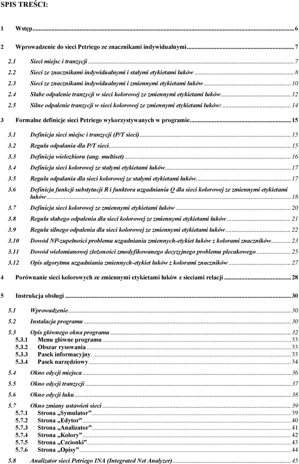 5 Silne odpalenie tranzycji w sieci kolorowej ze zmiennymi etykietami łuków:... 14 3 Formalne definicje sieci Petriego wykorzystywanych w programie... 15 3.