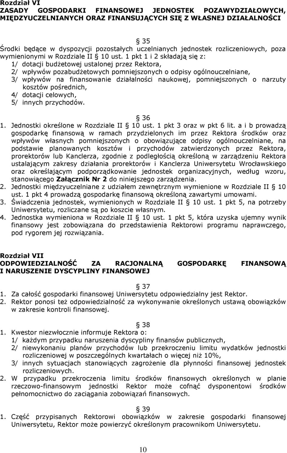 1 pkt 1 i 2 składają się z: 1/ dotacji budżetowej ustalonej przez Rektora, 2/ wpływów pozabudżetowych pomniejszonych o odpisy ogólnouczelniane, 3/ wpływów na finansowanie działalności naukowej,