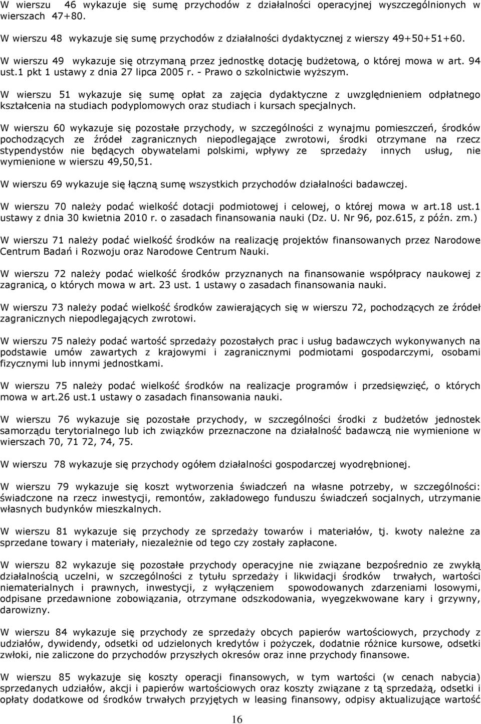 W wierszu 51 wykazuje się sumę opłat za zajęcia dydaktyczne z uwzględnieniem odpłatnego kształcenia na studiach podyplomowych oraz studiach i kursach specjalnych.