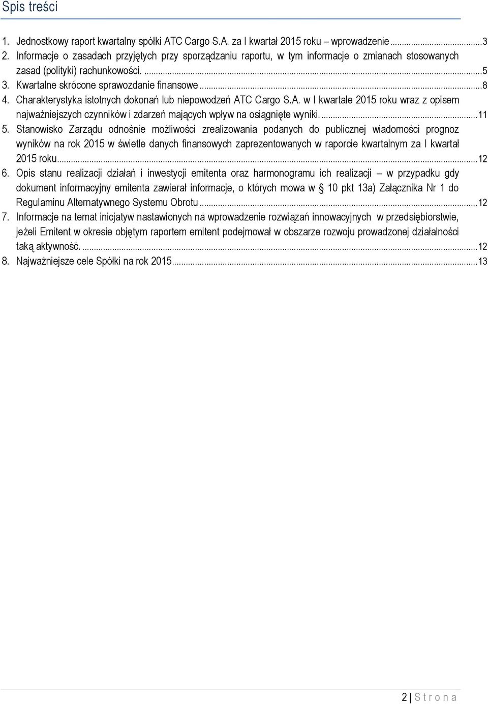 Charakterystyka istotnych dokonań lub niepowodzeń ATC Cargo S.A. w I kwartale 2015 roku wraz z opisem najważniejszych czynników i zdarzeń mających wpływ na osiągnięte wyniki.... 11 5.