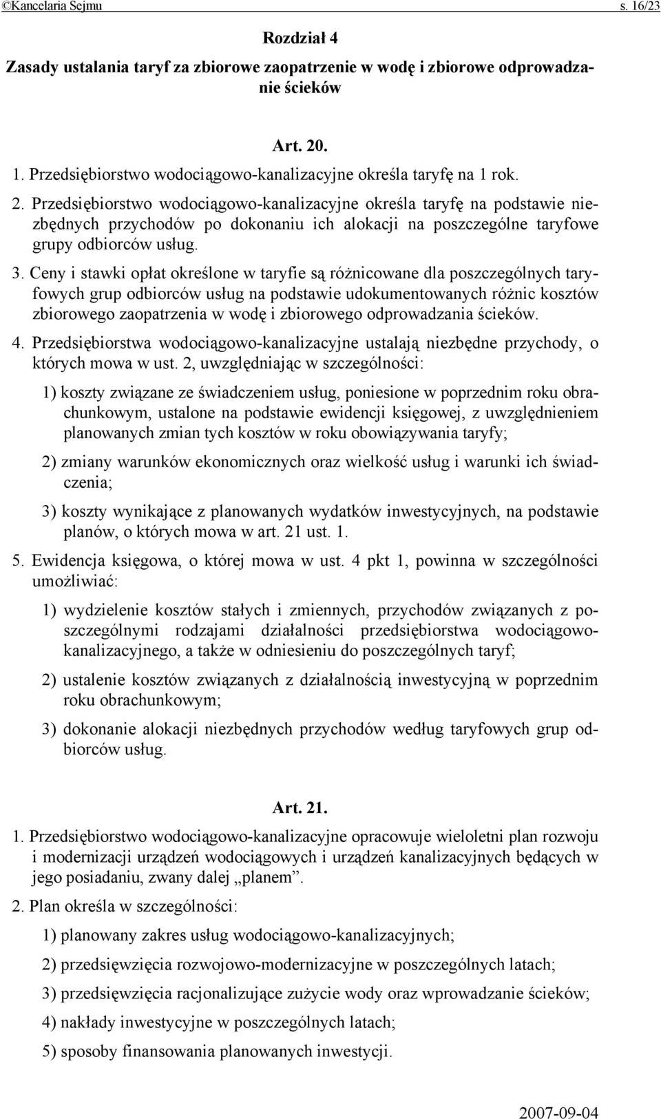 Ceny i stawki opłat określone w taryfie są różnicowane dla poszczególnych taryfowych grup odbiorców usług na podstawie udokumentowanych różnic kosztów zbiorowego zaopatrzenia w wodę i zbiorowego