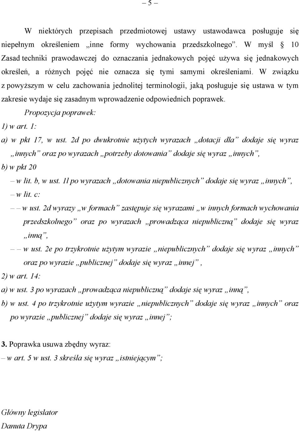 W związku z powyższym w celu zachowania jednolitej terminologii, jaką posługuje się ustawa w tym zakresie wydaje się zasadnym wprowadzenie odpowiednich poprawek. Propozycja poprawek: 1) w art.