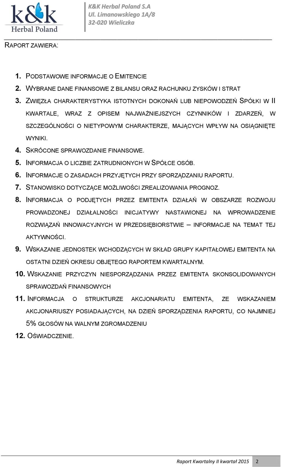 OSIĄGNIĘTE WYNIKI. 4. SKRÓCONE SPRAWOZDANIE FINANSOWE. 5. INFORMACJA O LICZBIE ZATRUDNIONYCH W SPÓŁCE OSÓB. 6. INFORMACJE O ZASADACH PRZYJĘTYCH PRZY SPORZĄDZANIU RAPORTU. 7.