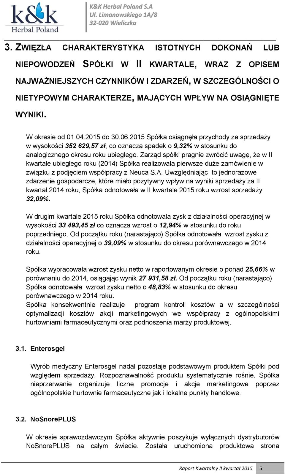 Zarząd spółki pragnie zwrócić uwagę, że w II kwartale ubiegłego roku (2014) Spółka realizowała pierwsze duże zamówienie w związku z podjęciem współpracy z Neuca S.A.