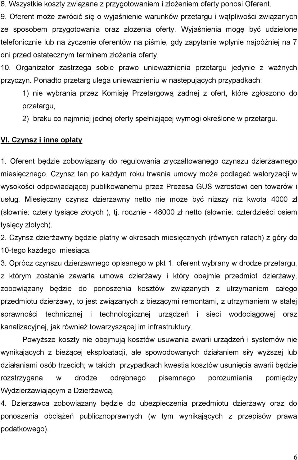 Wyjaśnienia mogę być udzielone telefonicznie lub na życzenie oferentów na piśmie, gdy zapytanie wpłynie najpóźniej na 7 dni przed ostatecznym terminem złożenia oferty. 10.