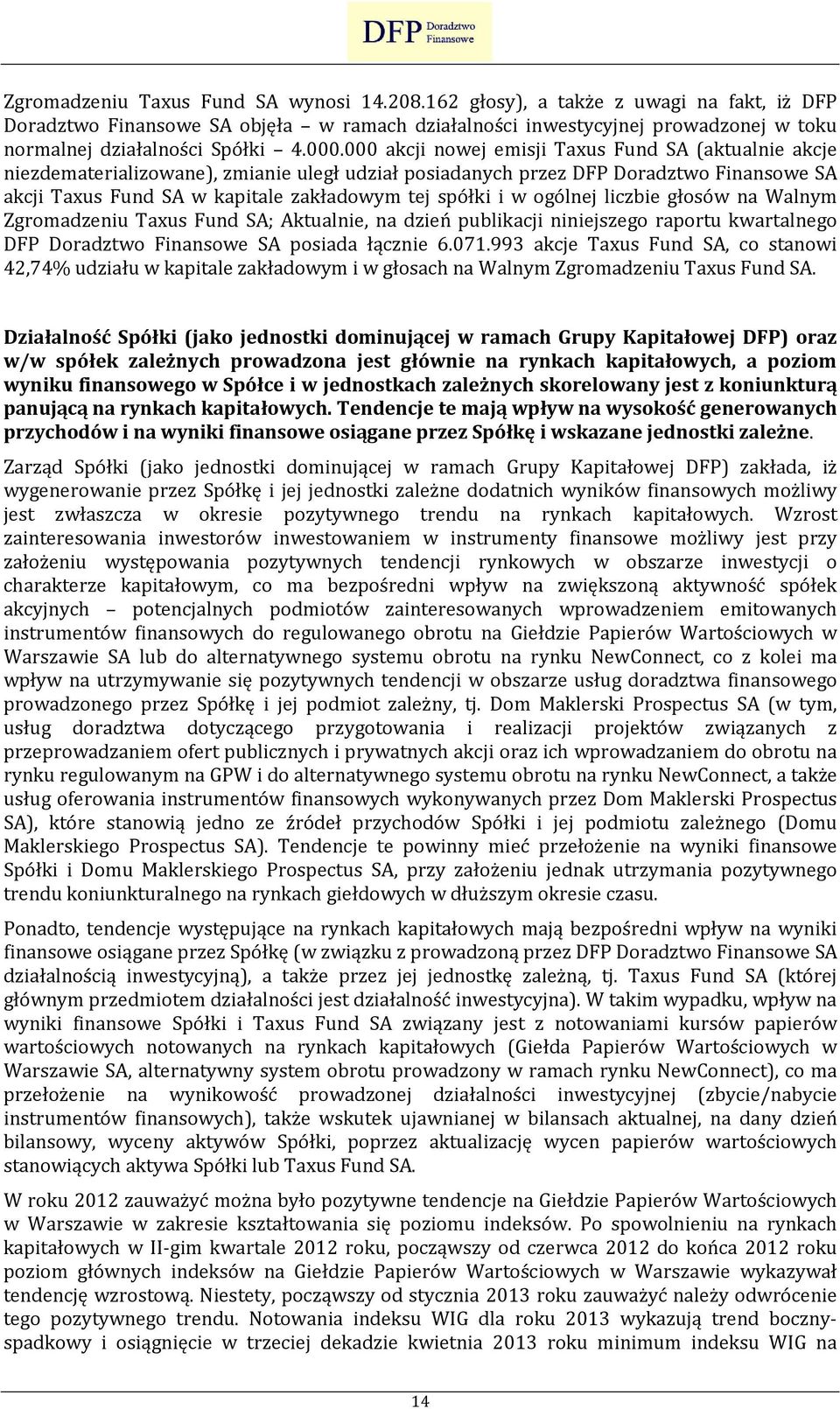 000 akcji nowej emisji Taxus Fund SA (aktualnie akcje niezdematerializowane), zmianie uległ udział posiadanych przez DFP Doradztwo Finansowe SA akcji Taxus Fund SA w kapitale zakładowym tej spółki i