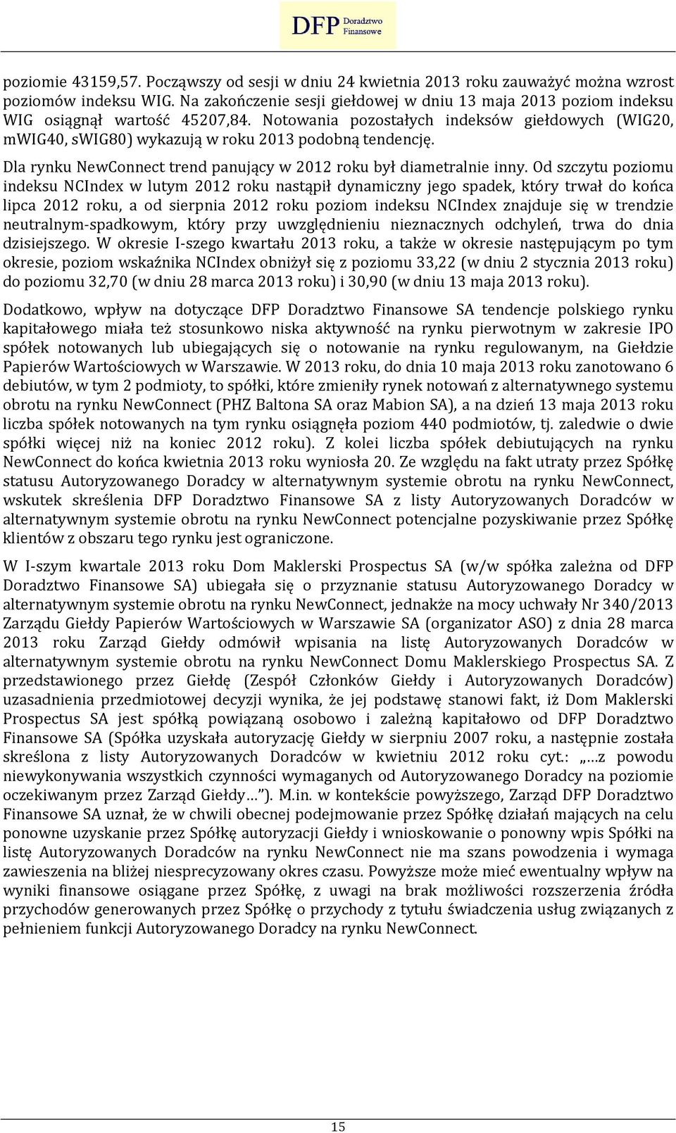 Notowania pozostałych indeksów giełdowych (WIG20, mwig40, swig80) wykazują w roku 2013 podobną tendencję. Dla rynku NewConnect trend panujący w 2012 roku był diametralnie inny.