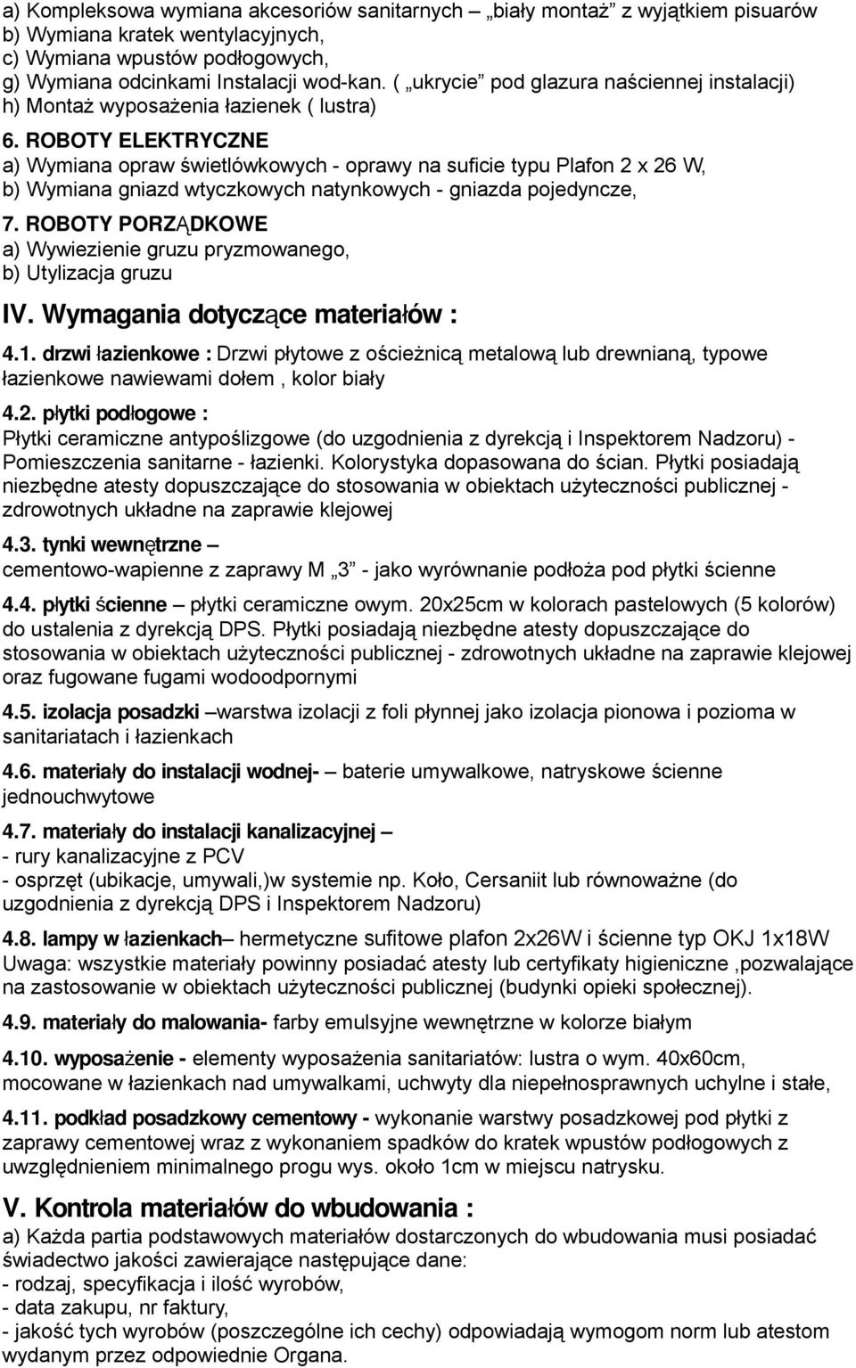 ROBOTY ELEKTRYCZNE a) Wymiana opraw świetlówkowych - oprawy na suficie typu Plafon 2 x 26 W, b) Wymiana gniazd wtyczkowych natynkowych - gniazda pojedyncze, 7.