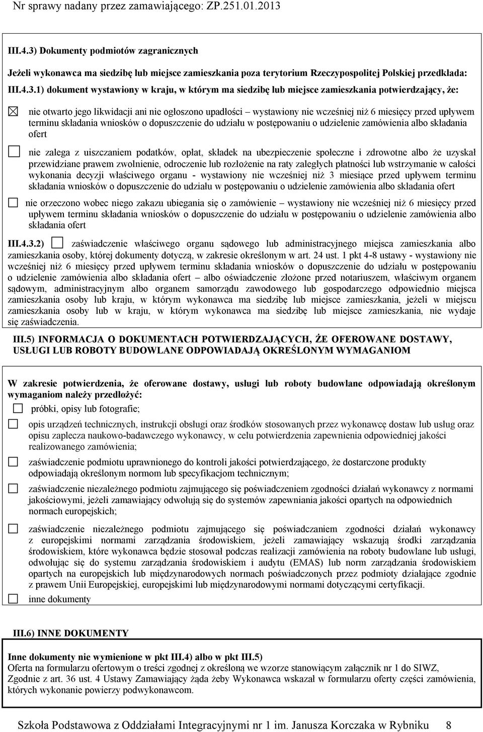 1) dokument wystawiony w kraju, w którym ma siedzibę lub miejsce zamieszkania potwierdzający, że: nie otwarto jego likwidacji ani nie ogłoszono upadłości wystawiony nie wcześniej niż 6 miesięcy przed