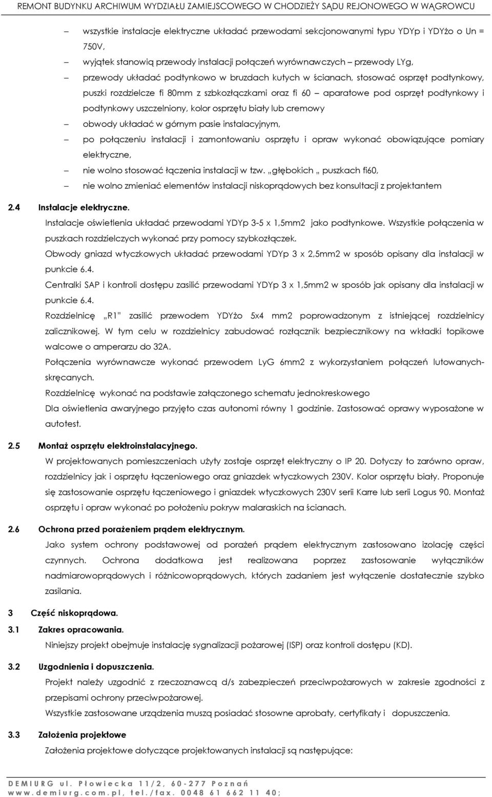 cremowy obwody układać w górnym pasie instalacyjnym, po połączeniu instalacji i zamontowaniu osprzętu i opraw wykonać obowiązujące pomiary elektryczne, nie wolno stosować łączenia instalacji w tzw.