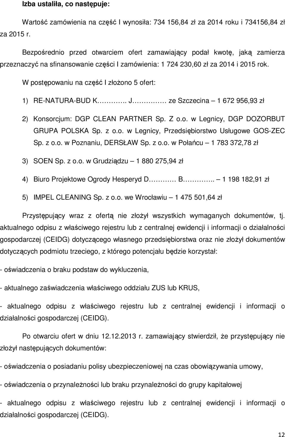 W postępowaniu na część I złożono 5 ofert: 1) RE-NATURA-BUD K. J ze Szczecina 1 672 956,93 zł 2) Konsorcjum: DGP CLEAN PARTNER Sp. Z o.o. w Legnicy, DGP DOZORBUT GRUPA POLSKA Sp. z o.o. w Legnicy, Przedsiębiorstwo Usługowe GOS-ZEC Sp.