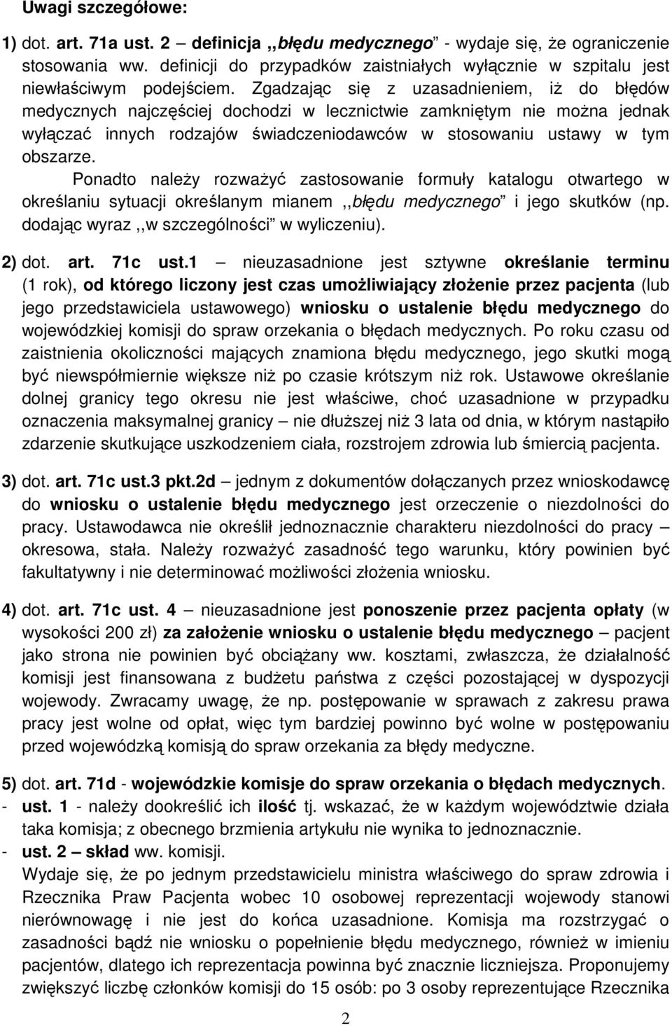 Zgadzając się z uzasadnieniem, iż do błędów medycznych najczęściej dochodzi w lecznictwie zamkniętym nie można jednak wyłączać innych rodzajów świadczeniodawców w stosowaniu ustawy w tym obszarze.