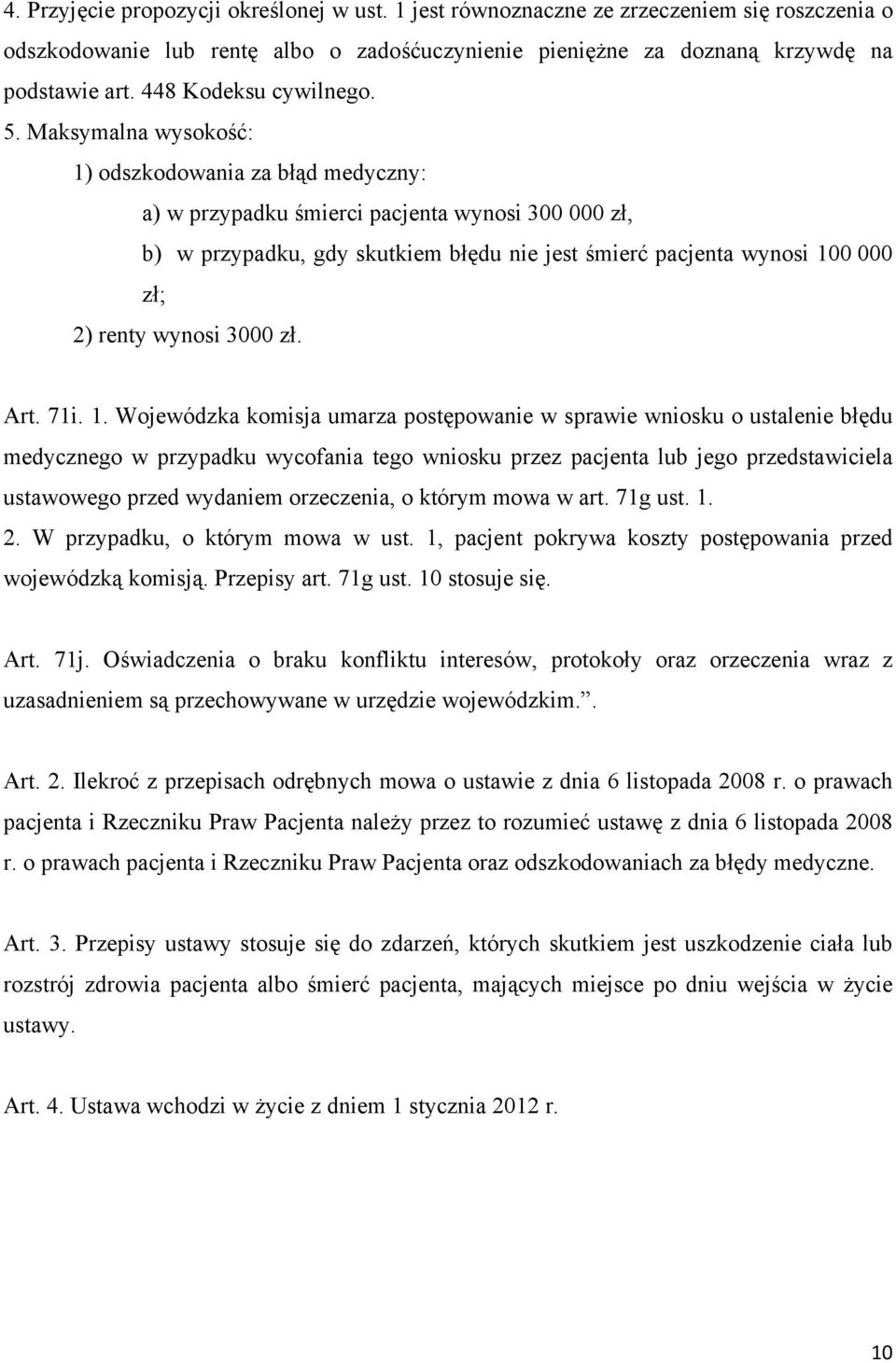 Maksymalna wysokość: 1) odszkodowania za błąd medyczny: a) w przypadku śmierci pacjenta wynosi 300 000 zł, b) w przypadku, gdy skutkiem błędu nie jest śmierć pacjenta wynosi 100 000 zł; 2) renty