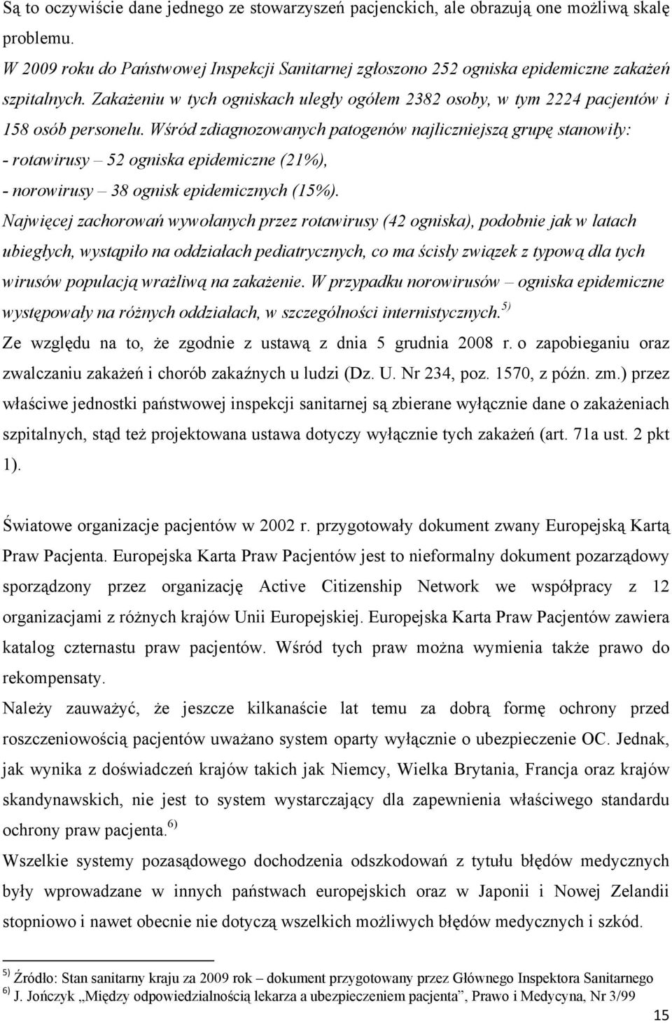 Wśród zdiagnozowanych patogenów najliczniejszą grupę stanowiły: - rotawirusy 52 ogniska epidemiczne (21%), - norowirusy 38 ognisk epidemicznych (15%).