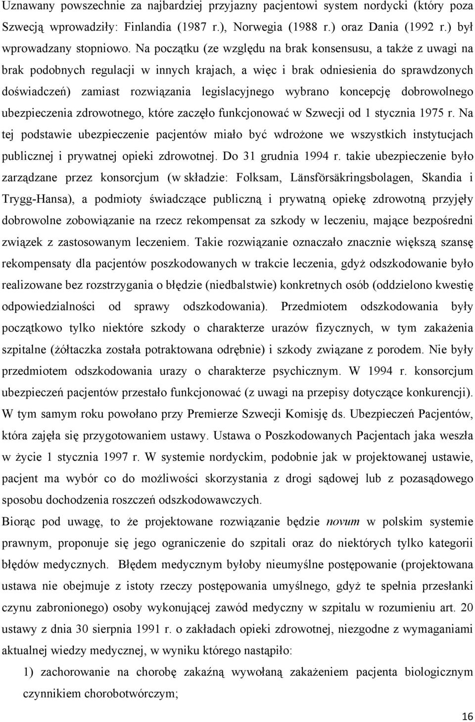 wybrano koncepcję dobrowolnego ubezpieczenia zdrowotnego, które zaczęło funkcjonować w Szwecji od 1 stycznia 1975 r.