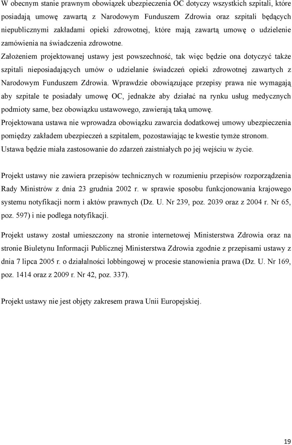 Założeniem projektowanej ustawy jest powszechność, tak więc będzie ona dotyczyć także szpitali nieposiadających umów o udzielanie świadczeń opieki zdrowotnej zawartych z Narodowym Funduszem Zdrowia.