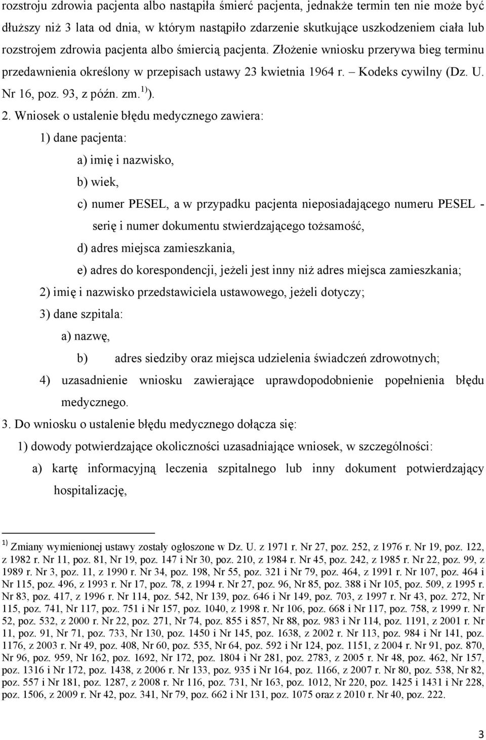 2. Wniosek o ustalenie błędu medycznego zawiera: 1) dane pacjenta: a) imię i nazwisko, b) wiek, c) numer PESEL, a w przypadku pacjenta nieposiadającego numeru PESEL - serię i numer dokumentu