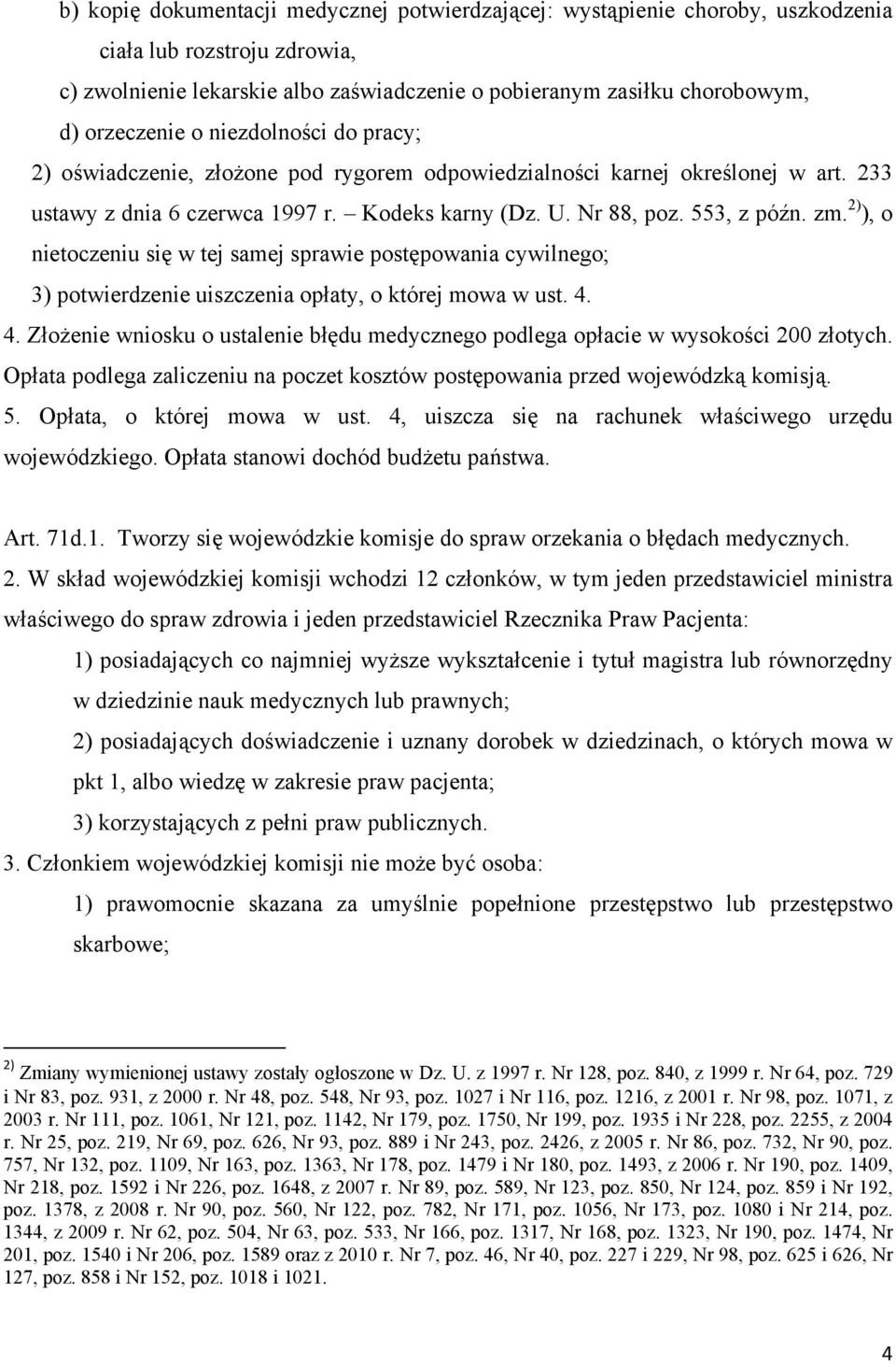 zm. 2) ), o nietoczeniu się w tej samej sprawie postępowania cywilnego; 3) potwierdzenie uiszczenia opłaty, o której mowa w ust. 4.