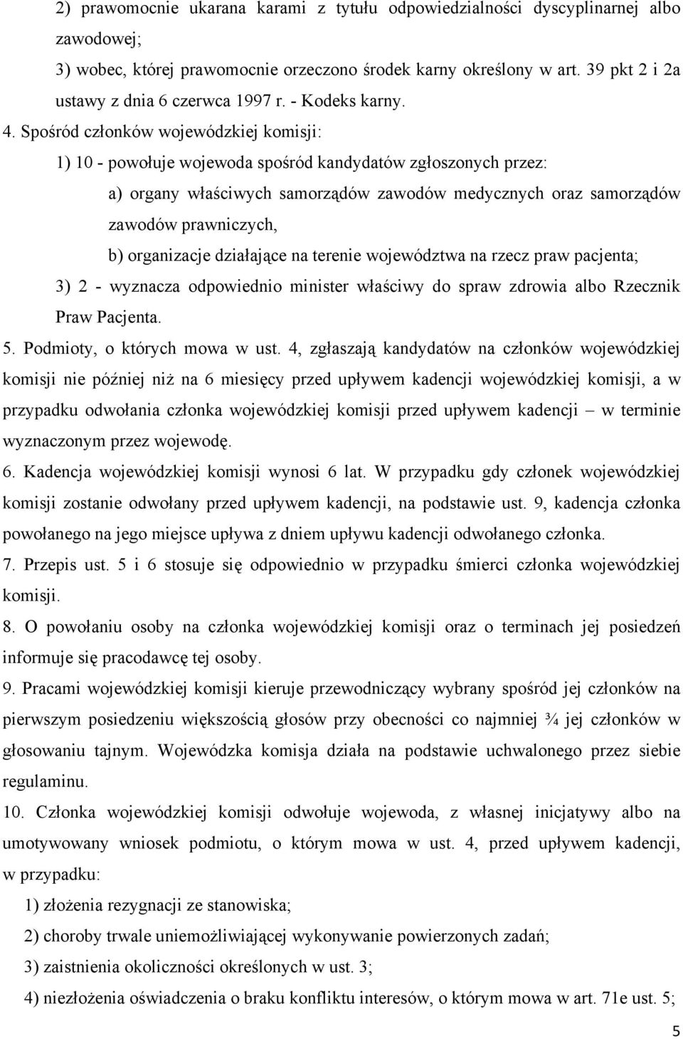 Spośród członków wojewódzkiej komisji: 1) 10 - powołuje wojewoda spośród kandydatów zgłoszonych przez: a) organy właściwych samorządów zawodów medycznych oraz samorządów zawodów prawniczych, b)