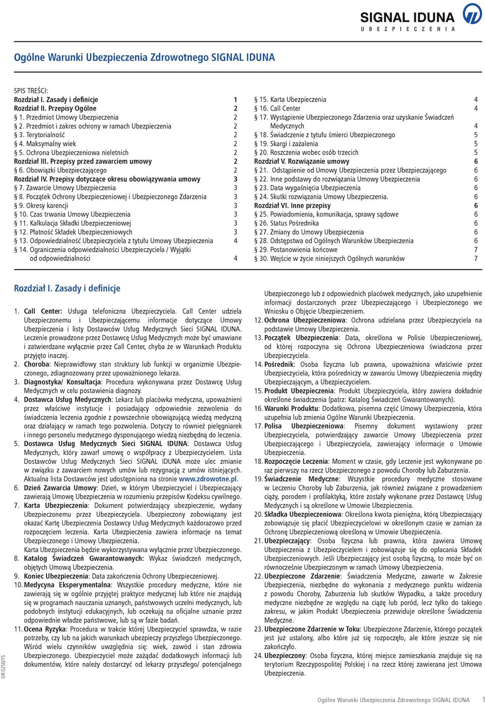 Zawarcie Umowy Ubezpieczenia 8. Początek Ochrony Ubezpieczeniowej i Ubezpieczonego Zdarzenia 9. Okresy karencji 10. Czas trwania Umowy Ubezpieczenia 11. Kalkulacja Składki Ubezpieczeniowej 1.