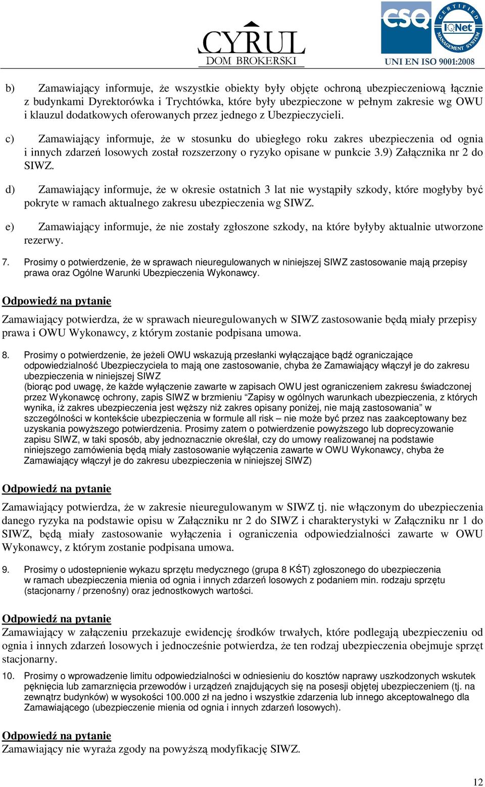 c) Zamawiający informuje, że w stosunku do ubiegłego roku zakres ubezpieczenia od ognia i innych zdarzeń losowych został rozszerzony o ryzyko opisane w punkcie 3.9) Załącznika nr 2 do SIWZ.