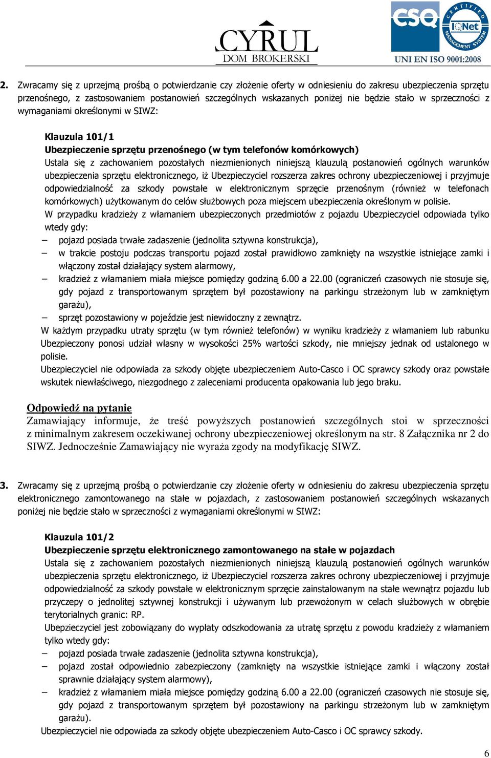 niniejszą klauzulą postanowień ogólnych warunków ubezpieczenia sprzętu elektronicznego, iż Ubezpieczyciel rozszerza zakres ochrony ubezpieczeniowej i przyjmuje odpowiedzialność za szkody powstałe w