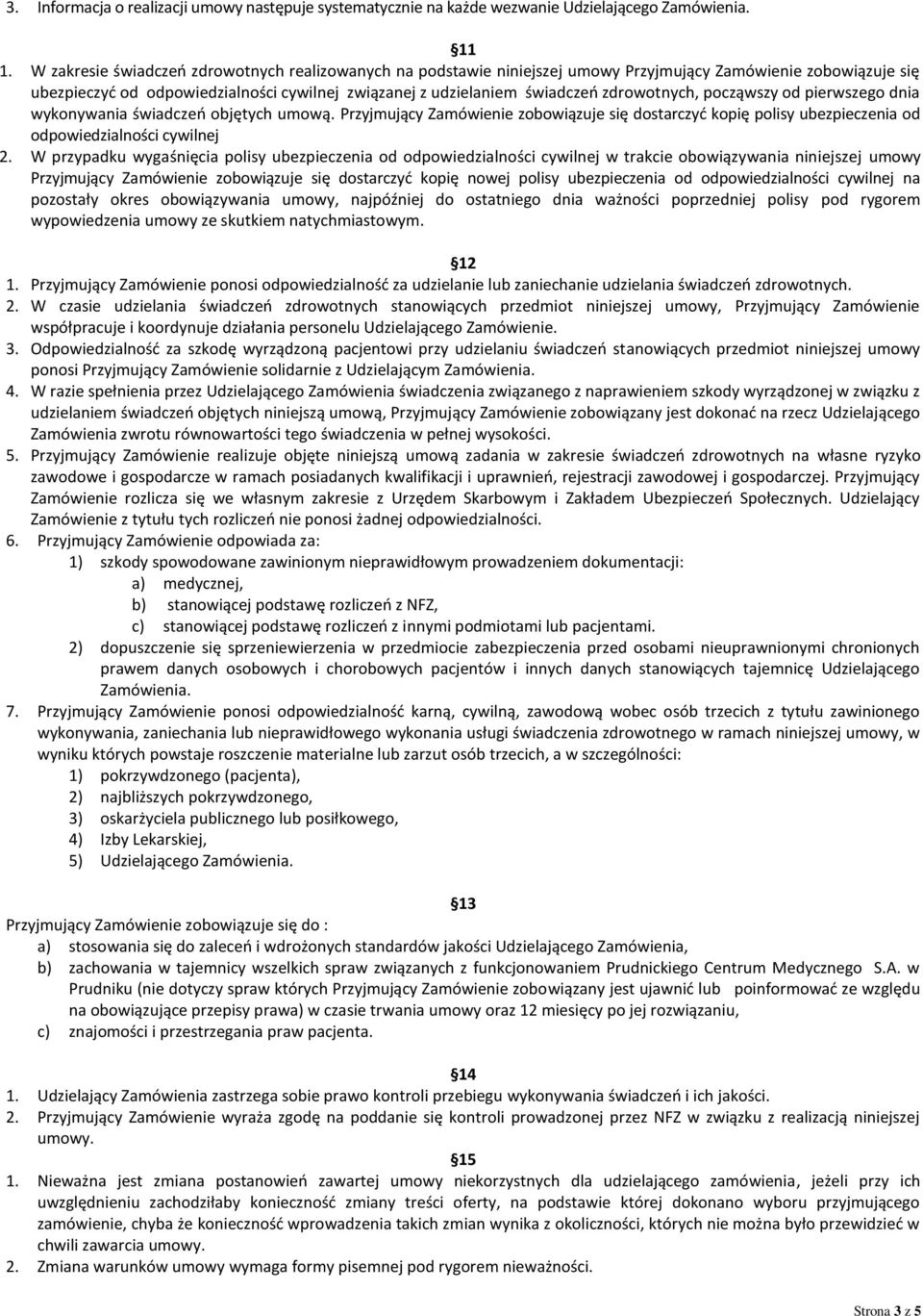 zdrowotnych, począwszy od pierwszego dnia wykonywania świadczeń objętych umową. Przyjmujący Zamówienie zobowiązuje się dostarczyć kopię polisy ubezpieczenia od odpowiedzialności cywilnej 2.