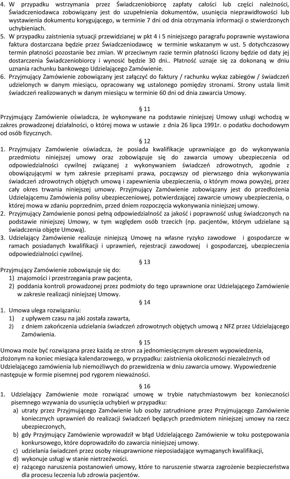 W przypadku zaistnienia sytuacji przewidzianej w pkt 4 i 5 niniejszego paragrafu poprawnie wystawiona faktura dostarczana będzie przez Świadczeniodawcę w terminie wskazanym w ust.