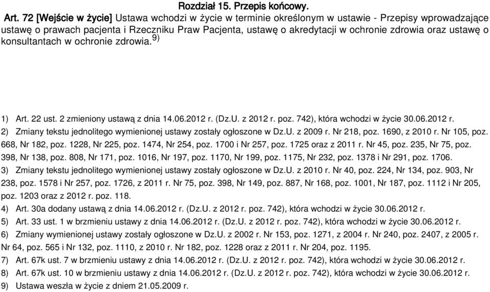 ustawę o konsultantach w ochronie zdrowia. 9) 1) Art. 22 ust. 2 zmieniony ustawą z dnia 14.06.2012 r. (Dz.U. z 2012 r. poz. 742), która wchodzi w życie 30.06.2012 r. 2) Zmiany tekstu jednolitego wymienionej ustawy zostały ogłoszone w Dz.