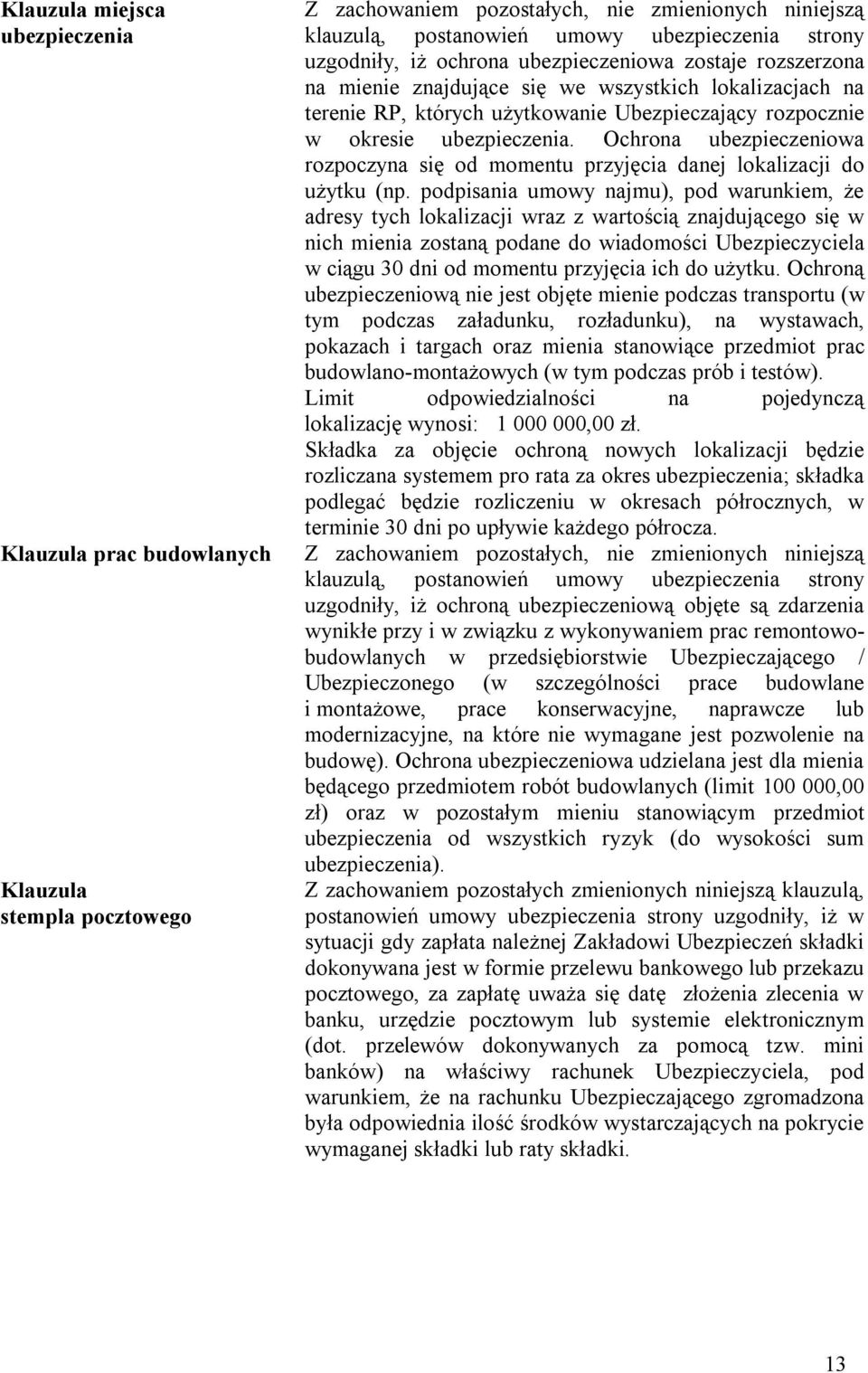 podpisania umowy najmu), pod warunkiem, że adresy tych lokalizacji wraz z wartością znajdującego się w nich mienia zostaną podane do wiadomości Ubezpieczyciela w ciągu 30 dni od momentu przyjęcia ich