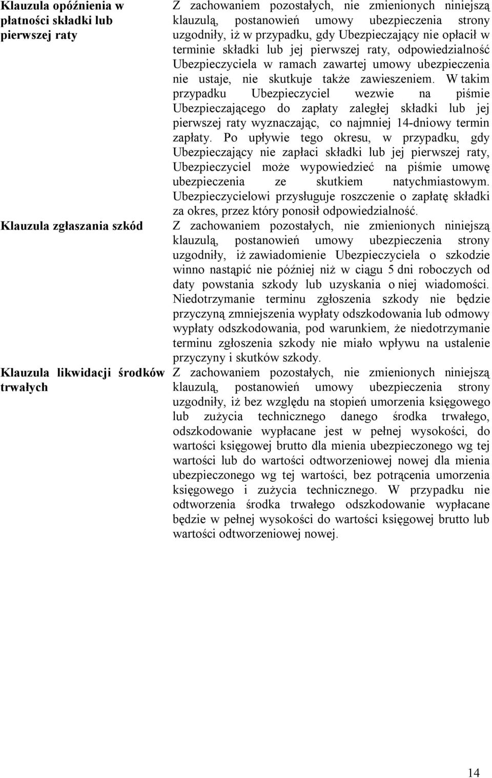 W takim przypadku Ubezpieczyciel wezwie na piśmie Ubezpieczającego do zapłaty zaległej składki lub jej pierwszej raty wyznaczając, co najmniej 14-dniowy termin zapłaty.