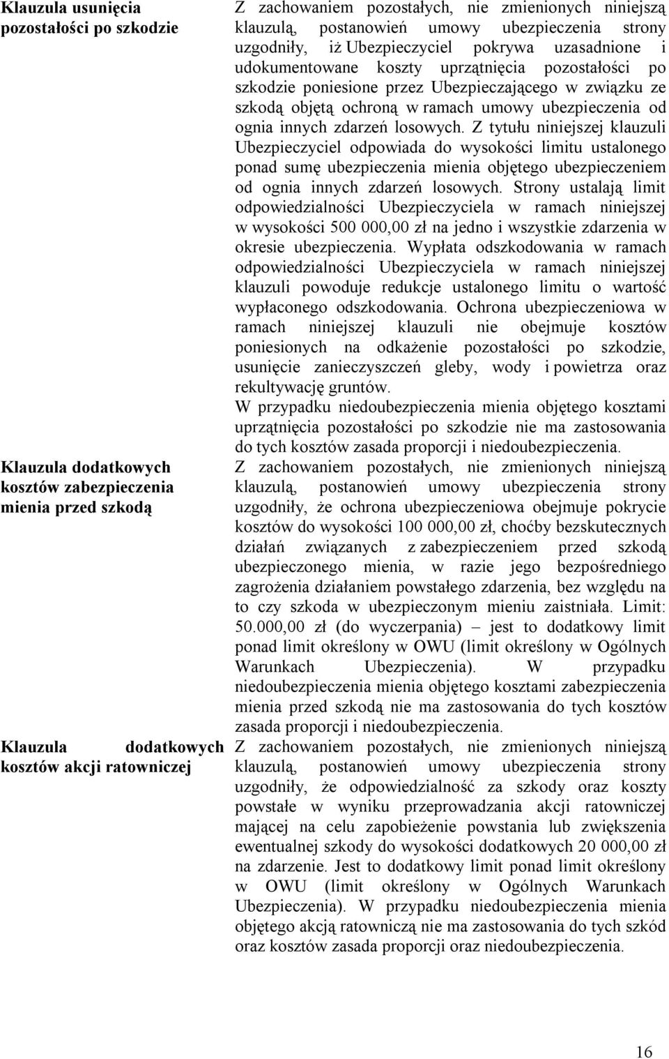 losowych. Z tytułu niniejszej klauzuli Ubezpieczyciel odpowiada do wysokości limitu ustalonego ponad sumę ubezpieczenia mienia objętego ubezpieczeniem od ognia innych zdarzeń losowych.