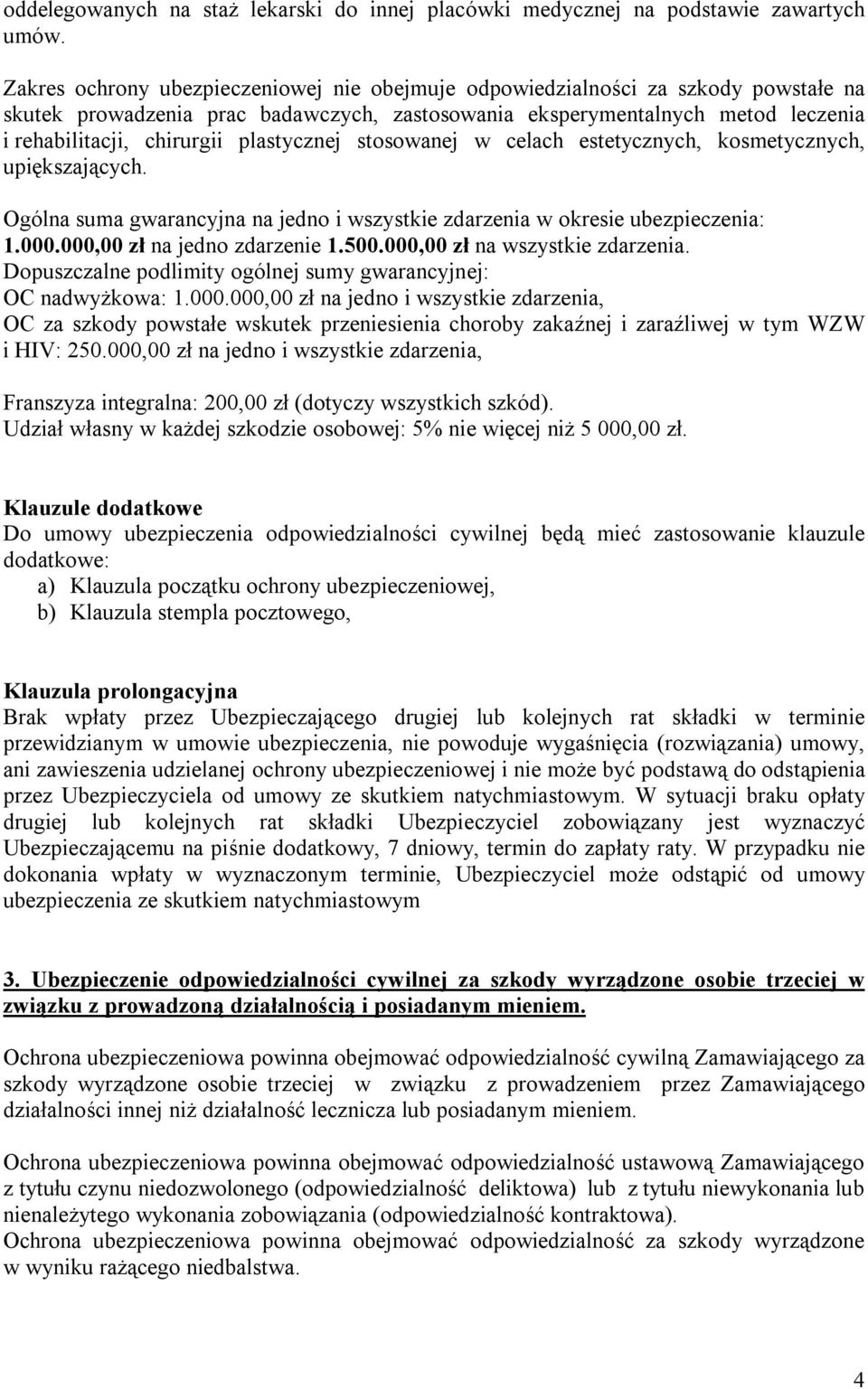 plastycznej stosowanej w celach estetycznych, kosmetycznych, upiększających. Ogólna suma gwarancyjna na jedno i wszystkie zdarzenia w okresie ubezpieczenia: 1.000.000,00 zł na jedno zdarzenie 1.500.