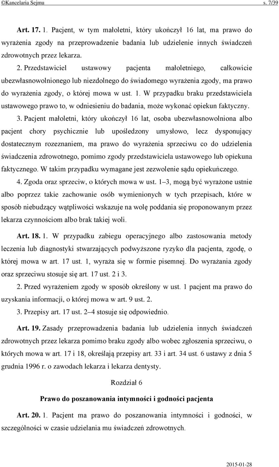 W przypadku braku przedstawiciela ustawowego prawo to, w odniesieniu do badania, może wykonać opiekun faktyczny. 3.