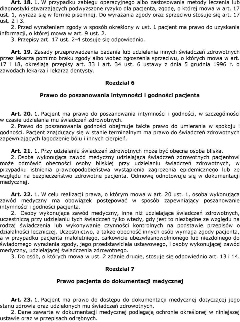 1 pacjent ma prawo do uzyskania informacji, o której mowa w art. 9 ust. 2. 3. Przepisy art. 17 ust. 2-4 stosuje się odpowiednio. Art. 19.